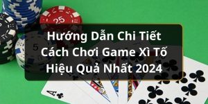 Hướng Dẫn Chi Tiết Cách Chơi Game Xì Tố Hiệu Quả Nhất